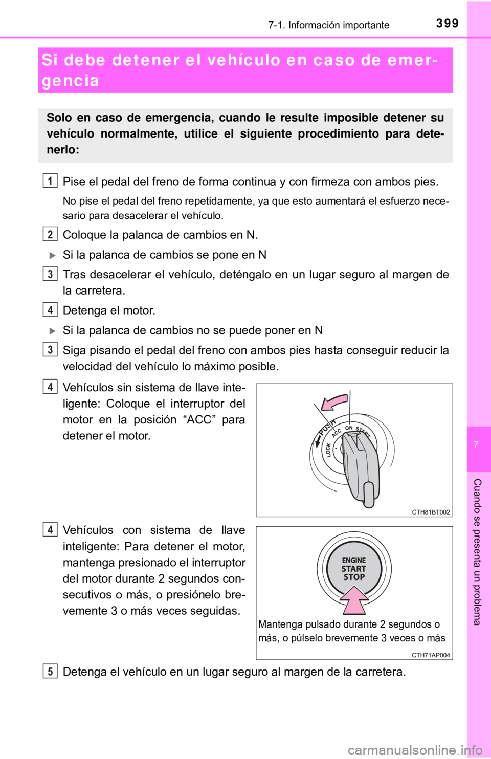 TOYOTA CAMRY 2016 Manual del propietario (in Spanish) 3997-1. Información importante
7
Cuando se presenta un problema
Pise el pedal del freno de forma continua y con firmeza con ambos pies.
No pise el pedal del freno repetidamente, ya que esto aumentar TOYOTA CAMRY 2016 Manual del propietario (in Spanish) 3997-1. Información importante
7
Cuando se presenta un problema
Pise el pedal del freno de forma continua y con firmeza con ambos pies.
No pise el pedal del freno repetidamente, ya que esto aumentar