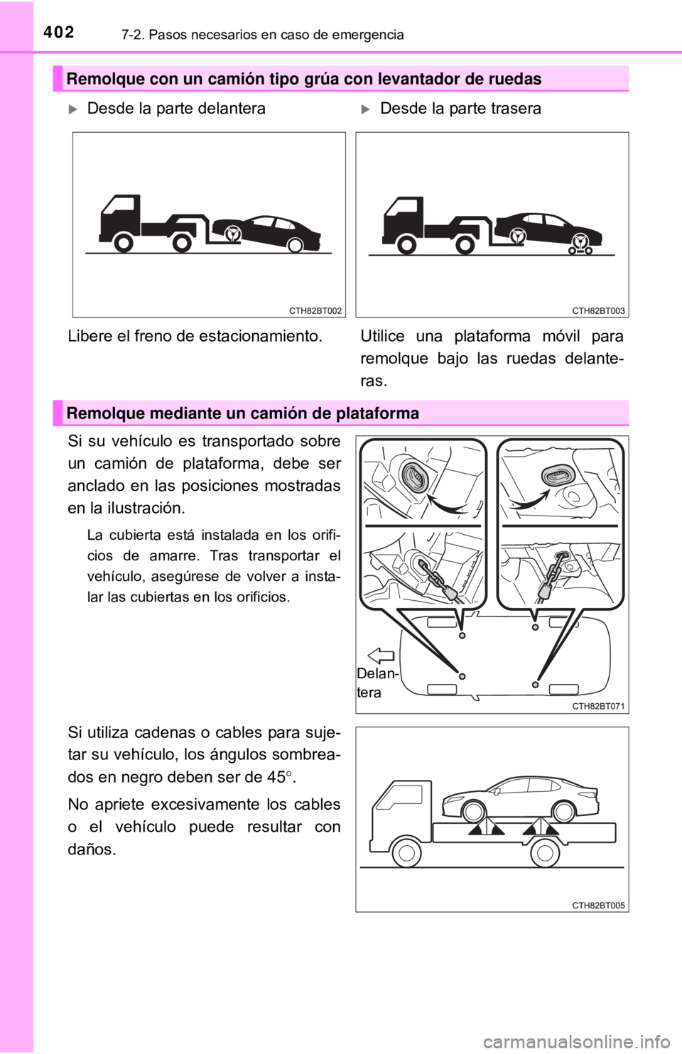 TOYOTA CAMRY 2016  Manual del propietario (in Spanish) 4027-2. Pasos necesarios en caso de emergencia
Si su vehículo es transportado sobre
un camión de plataforma, debe ser
anclado en las posiciones mostradas
en la ilustración.
La cubierta está instal