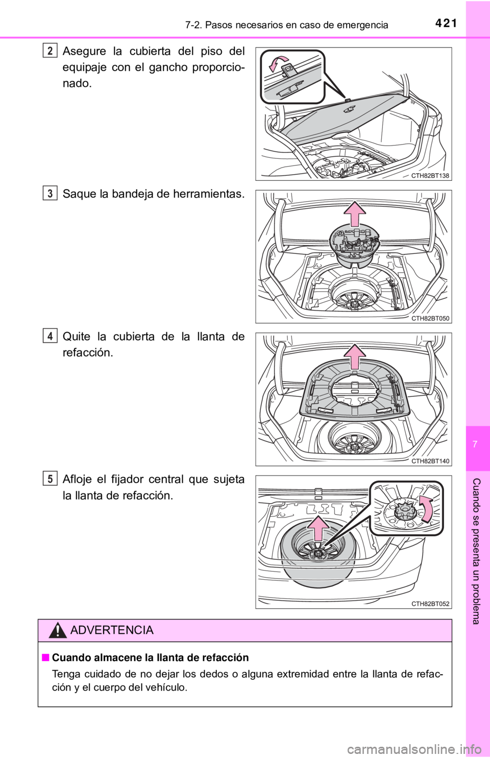 TOYOTA CAMRY 2016  Manual del propietario (in Spanish) 4217-2. Pasos necesarios en caso de emergencia
7
Cuando se presenta un problema
Asegure la cubierta del piso del
equipaje con el gancho proporcio-
nado.
Saque la bandeja de herramientas.
Quite la cubi