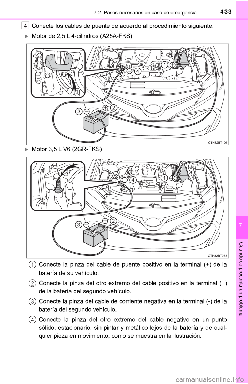 TOYOTA CAMRY 2016  Manual del propietario (in Spanish) 4337-2. Pasos necesarios en caso de emergencia
7
Cuando se presenta un problema
Conecte los cables de puente de acuerdo al procedimiento siguiente:
Motor de 2,5 L 4-cilindros (A25A-FKS)
Motor 3,