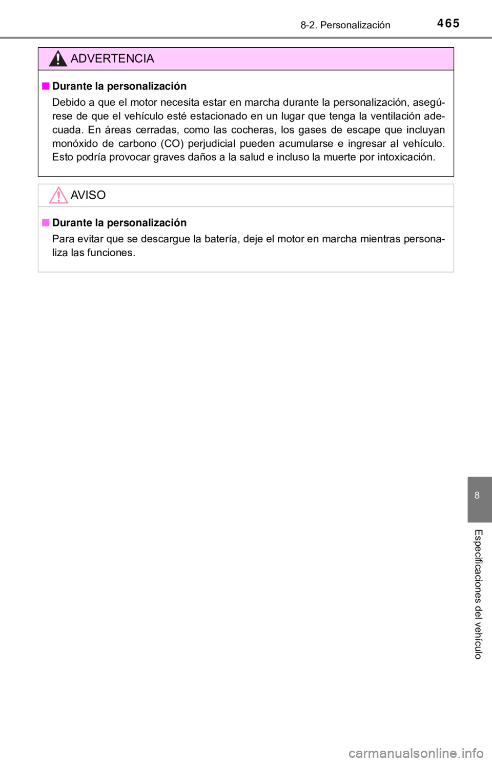 TOYOTA CAMRY 2016  Manual del propietario (in Spanish) 4658-2. Personalización
8
Especificaciones del vehículo
ADVERTENCIA
■Durante la personalización
Debido a que el motor necesita estar en marcha durante la personalización, asegú-
rese de que el 