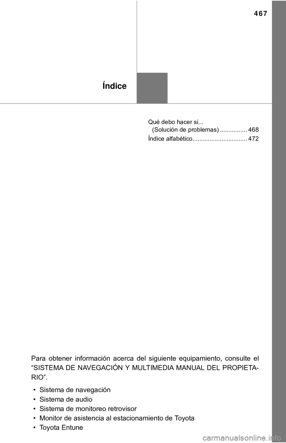 TOYOTA CAMRY 2016  Manual del propietario (in Spanish) 467
Índice
Qué debo hacer si... (Solución de problemas) ................ 468
Índice alfabético................................ 472
Para obtener información acerca del siguiente equipamiento, con