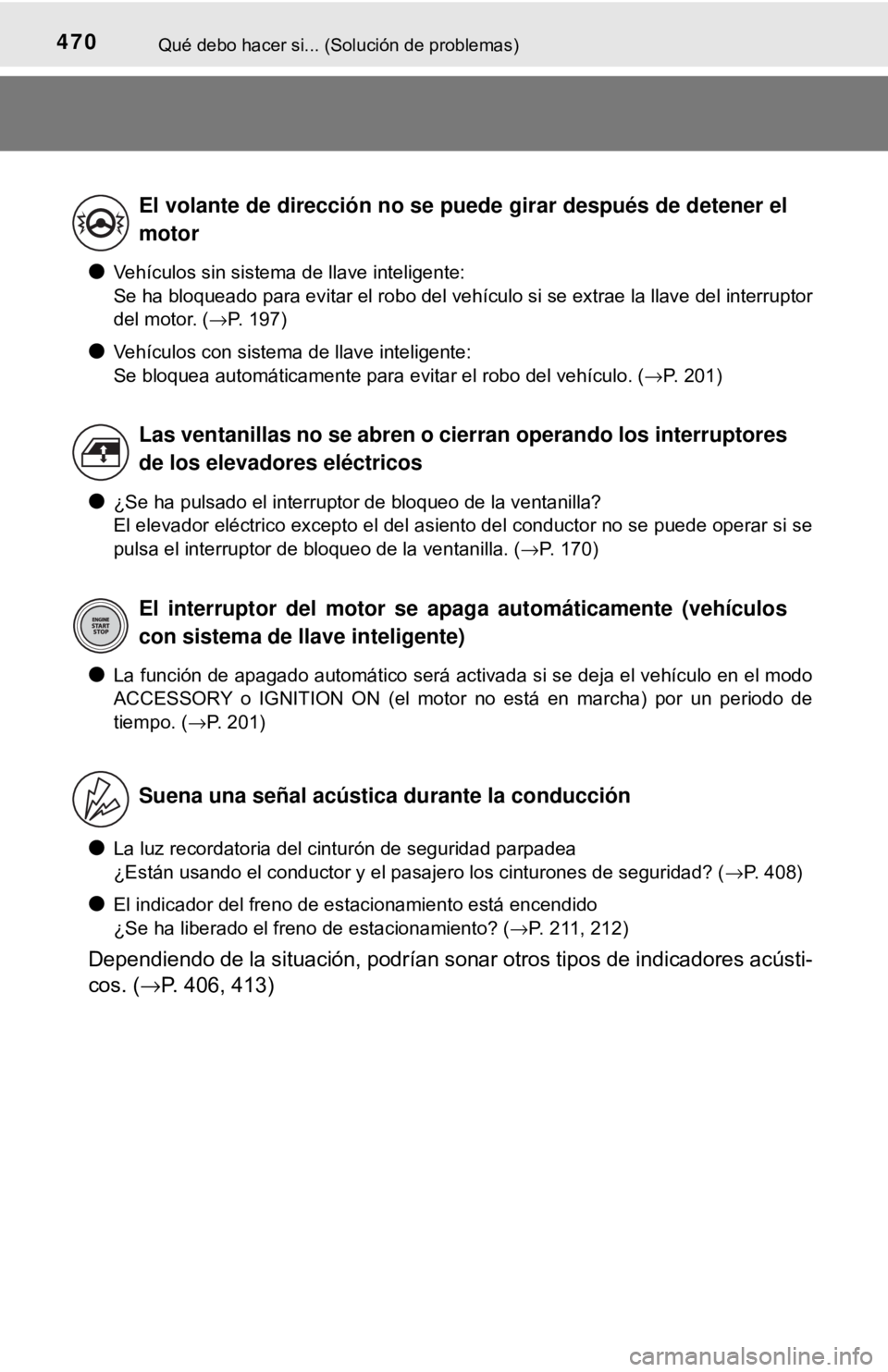 TOYOTA CAMRY 2016  Manual del propietario (in Spanish) 470Qué debo hacer si... (Solución de problemas)
●Vehículos sin sistema de llave inteligente:
Se ha bloqueado para evitar el robo del vehículo si se extrae la llave del interruptor
del motor. (
