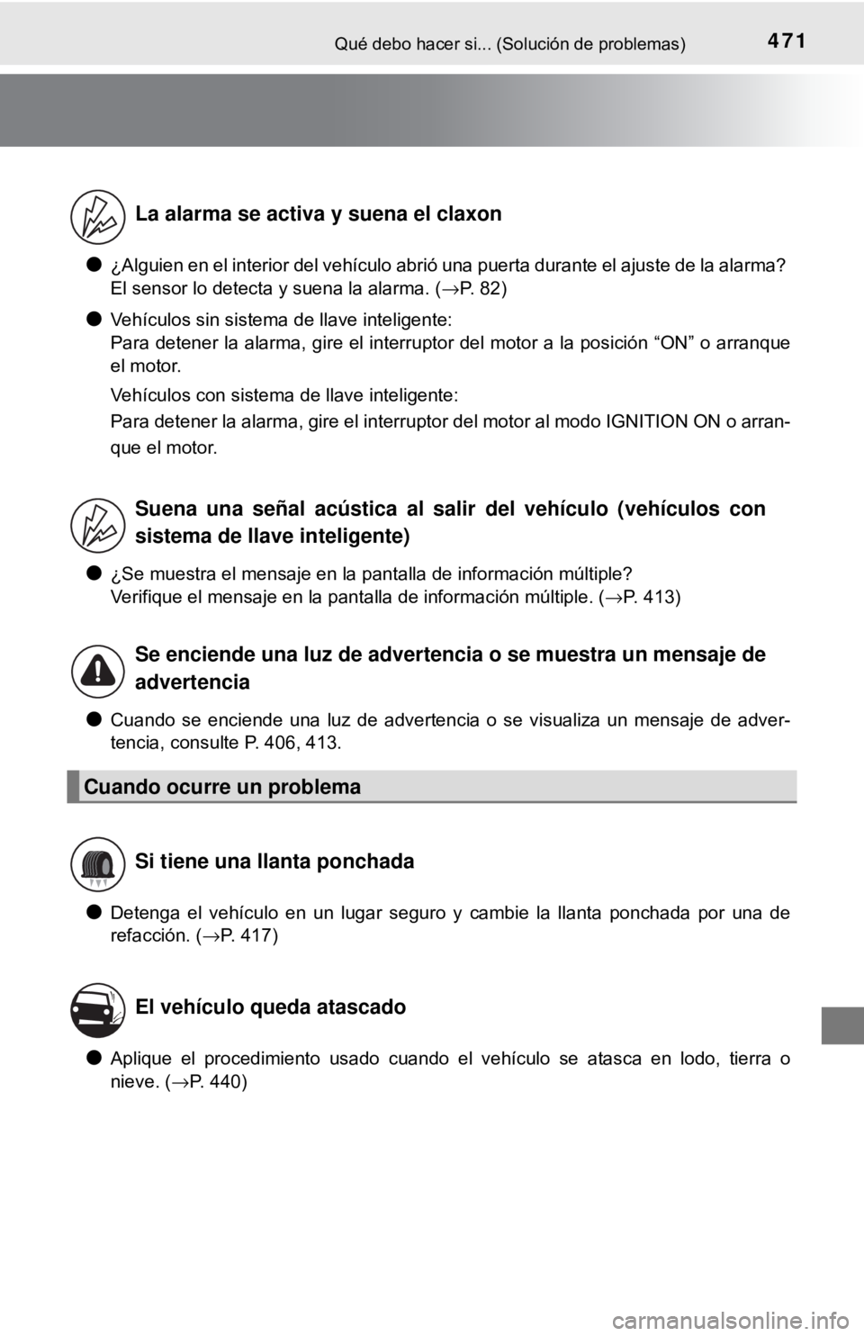 TOYOTA CAMRY 2016  Manual del propietario (in Spanish) 471Qué debo hacer si... (Solución de problemas)
 
●¿Alguien en el interior del vehículo abrió  una puerta durante el ajuste de la alarma? 
El sensor lo detecta y suena la alarma. (→ P. 82)
