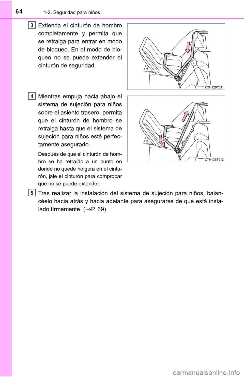 TOYOTA CAMRY 2016  Manual del propietario (in Spanish) 641-2. Seguridad para niños
Extienda el cinturón de hombro
completamente y permita que
se retraiga para entrar en modo
de bloqueo. En el modo de blo-
queo no se puede extender el
cinturón de seguri