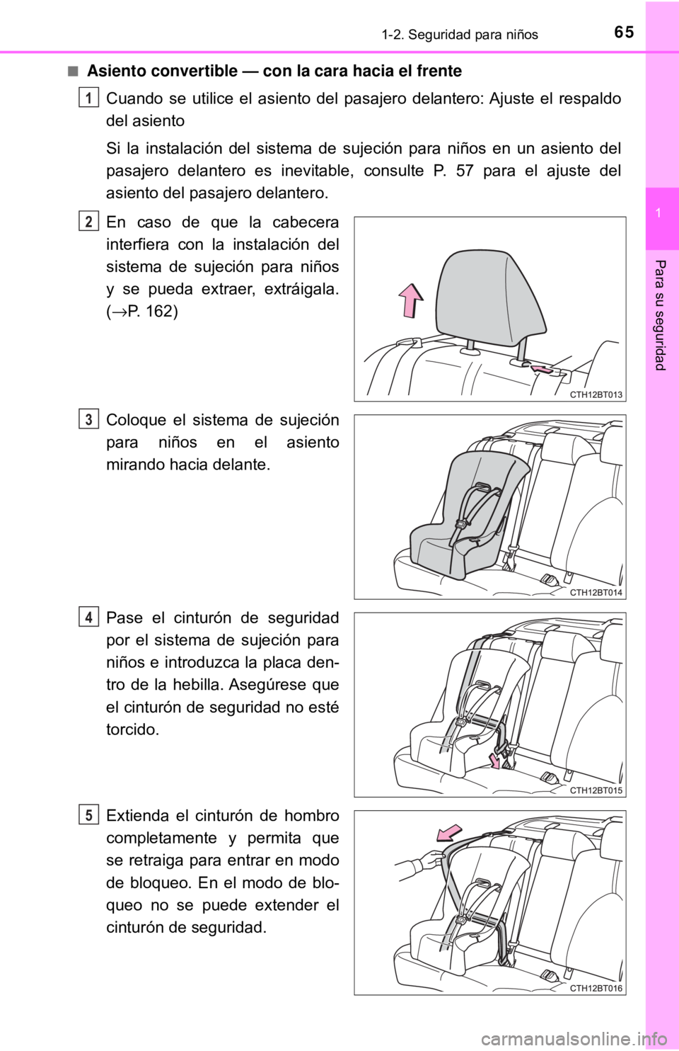 TOYOTA CAMRY 2016  Manual del propietario (in Spanish) 651-2. Seguridad para niños
1
Para su seguridad
■Asiento convertible — con la cara hacia el frenteCuando se utilice el asiento del pasajero delantero: Ajuste el respaldo
del asiento
Si la instala