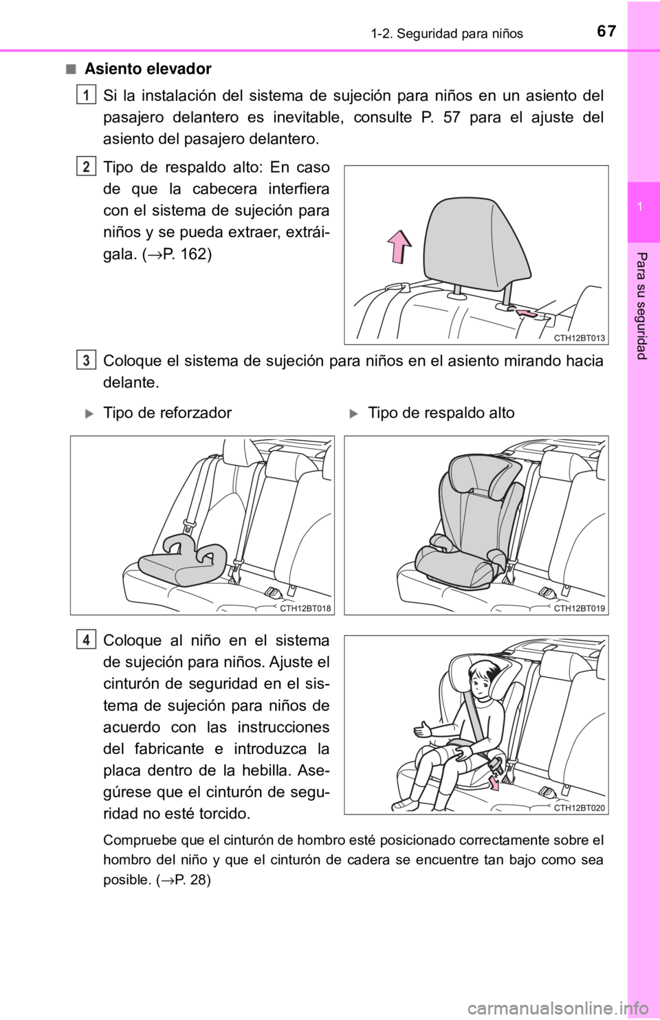 TOYOTA CAMRY 2016  Manual del propietario (in Spanish) 671-2. Seguridad para niños
1
Para su seguridad
■Asiento elevadorSi la instalación del sistema de sujeción para niños en un asiento del
pasajero delantero es inevitable, consulte P. 57 para el a
