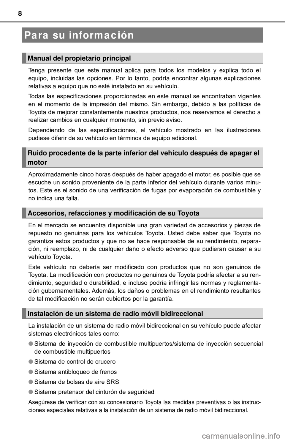 TOYOTA CAMRY 2016 Manual del propietario (in Spanish) 8
Tenga presente que este manual aplica para todos los modelos y explica todo el
equipo, incluidas las opciones. Por lo tanto, podría encontrar algunas explicaciones
relativas a equipo que no esté i TOYOTA CAMRY 2016 Manual del propietario (in Spanish) 8
Tenga presente que este manual aplica para todos los modelos y explica todo el
equipo, incluidas las opciones. Por lo tanto, podría encontrar algunas explicaciones
relativas a equipo que no esté i