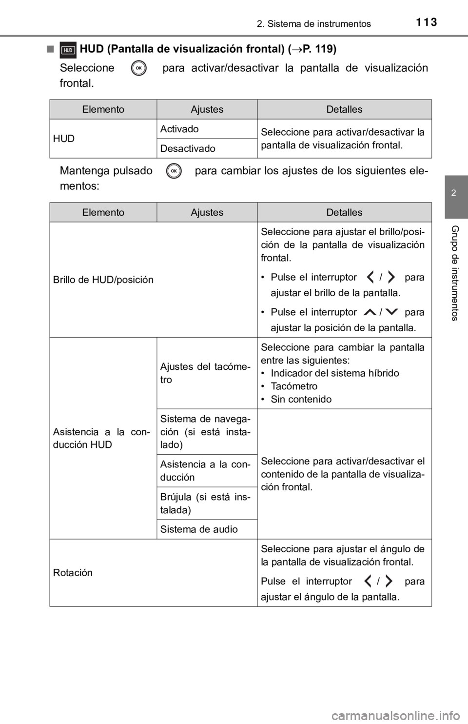 TOYOTA CAMRY HYBRID 2019  Manual del propietario (in Spanish) 1132. Sistema de instrumentos
2
Grupo de instrumentos
■ HUD (Pantalla de visualización frontal) (P. 119)
Seleccione    para  activar/desactivar  la  pantalla  de  visualizació n
frontal.
Manten