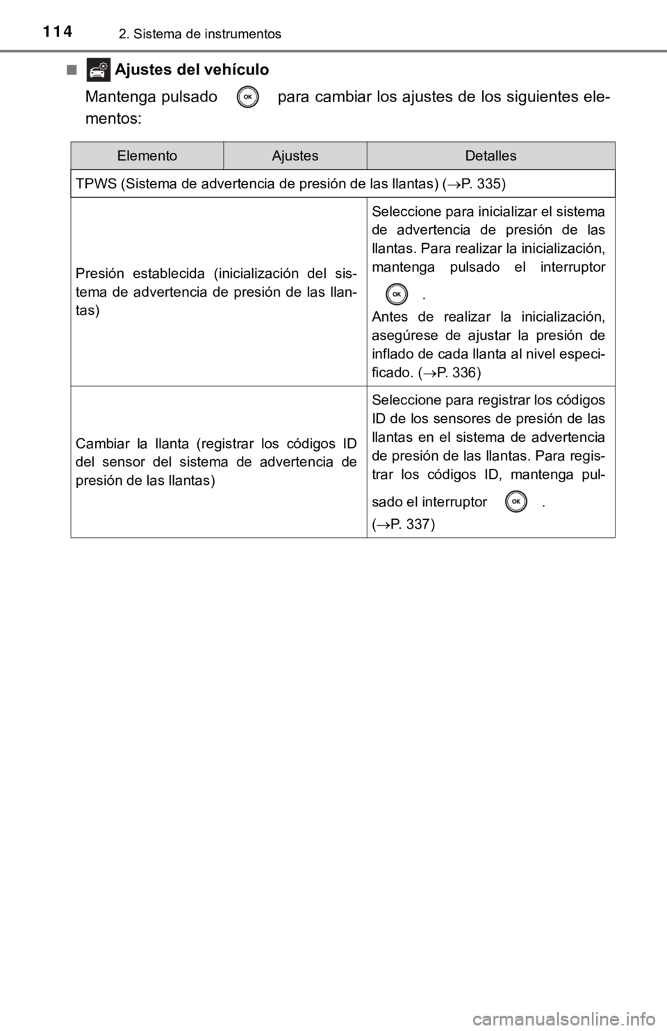 TOYOTA CAMRY HYBRID 2019  Manual del propietario (in Spanish) 1142. Sistema de instrumentos
■ Ajustes del vehículo
Mantenga pulsado   para cambiar los ajustes de los siguientes el e-
mentos:
ElementoAjustesDetalles
TPWS (Sistema de advertencia de presión de 