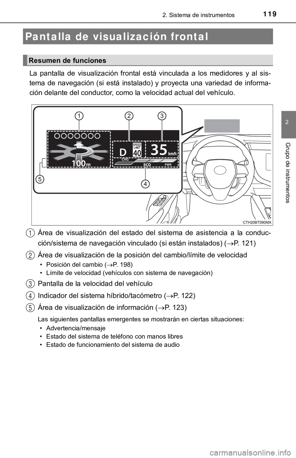 TOYOTA CAMRY HYBRID 2019  Manual del propietario (in Spanish) 1192. Sistema de instrumentos
2
Grupo de instrumentos
La  pantalla  de  visualización  frontal  está  vinculada  a  los  medidores  y  al  sis-
tema  de  navegación  (si  está  instalado)  y  proy