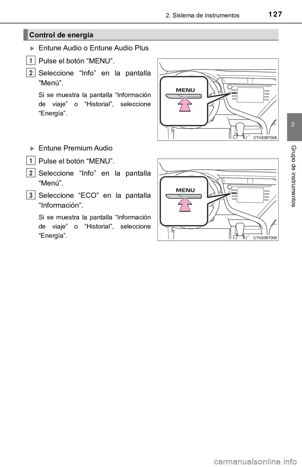 TOYOTA CAMRY HYBRID 2019  Manual del propietario (in Spanish) 1272. Sistema de instrumentos
2
Grupo de instrumentos
Entune Audio o Entune Audio Plus
Pulse el botón “MENU”.
Seleccione  “Info”  en  la  pantalla
“Menú”.
Si  se  muestra  la  pantall