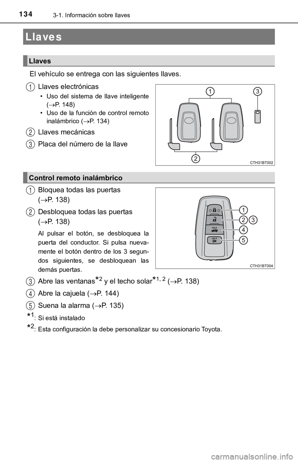 TOYOTA CAMRY HYBRID 2019  Manual del propietario (in Spanish) 1343-1. Información sobre llaves
El vehículo se entrega con las siguientes llaves.Llaves electrónicas
• Uso  del  sistema  de  llave  inteligente( P. 148)
• Uso de la función de control rem