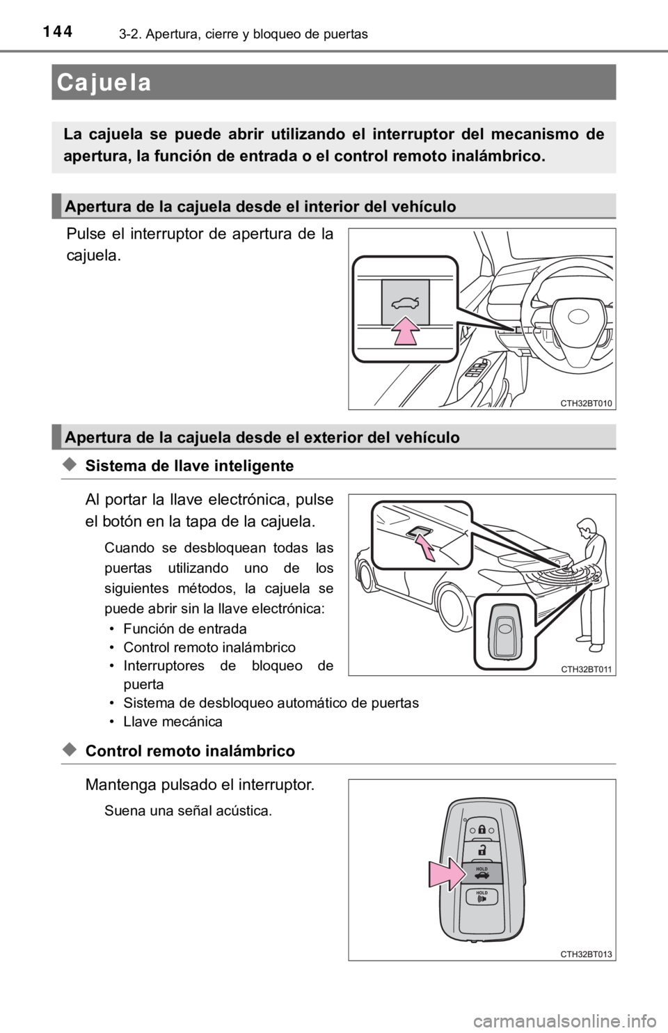 TOYOTA CAMRY HYBRID 2019  Manual del propietario (in Spanish) 1443-2. Apertura, cierre y bloqueo de puertas
Pulse  el  interruptor  de  apertura  de  la
cajuela.
◆Sistema de llave inteligente
Al  portar  la  llave  electrónica,  pulse
el botón en la tapa de 