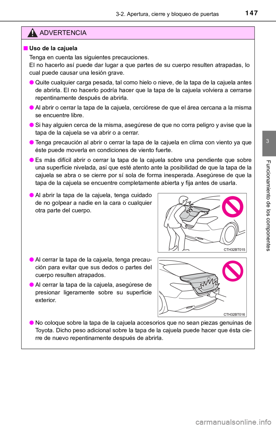 TOYOTA CAMRY HYBRID 2019  Manual del propietario (in Spanish) 1473-2. Apertura, cierre y bloqueo de puertas
3
Funcionamiento de los componentes
ADVERTENCIA
■Uso de la cajuela
Tenga en cuenta las siguientes precauciones.
El no hacerlo así puede dar lugar a que