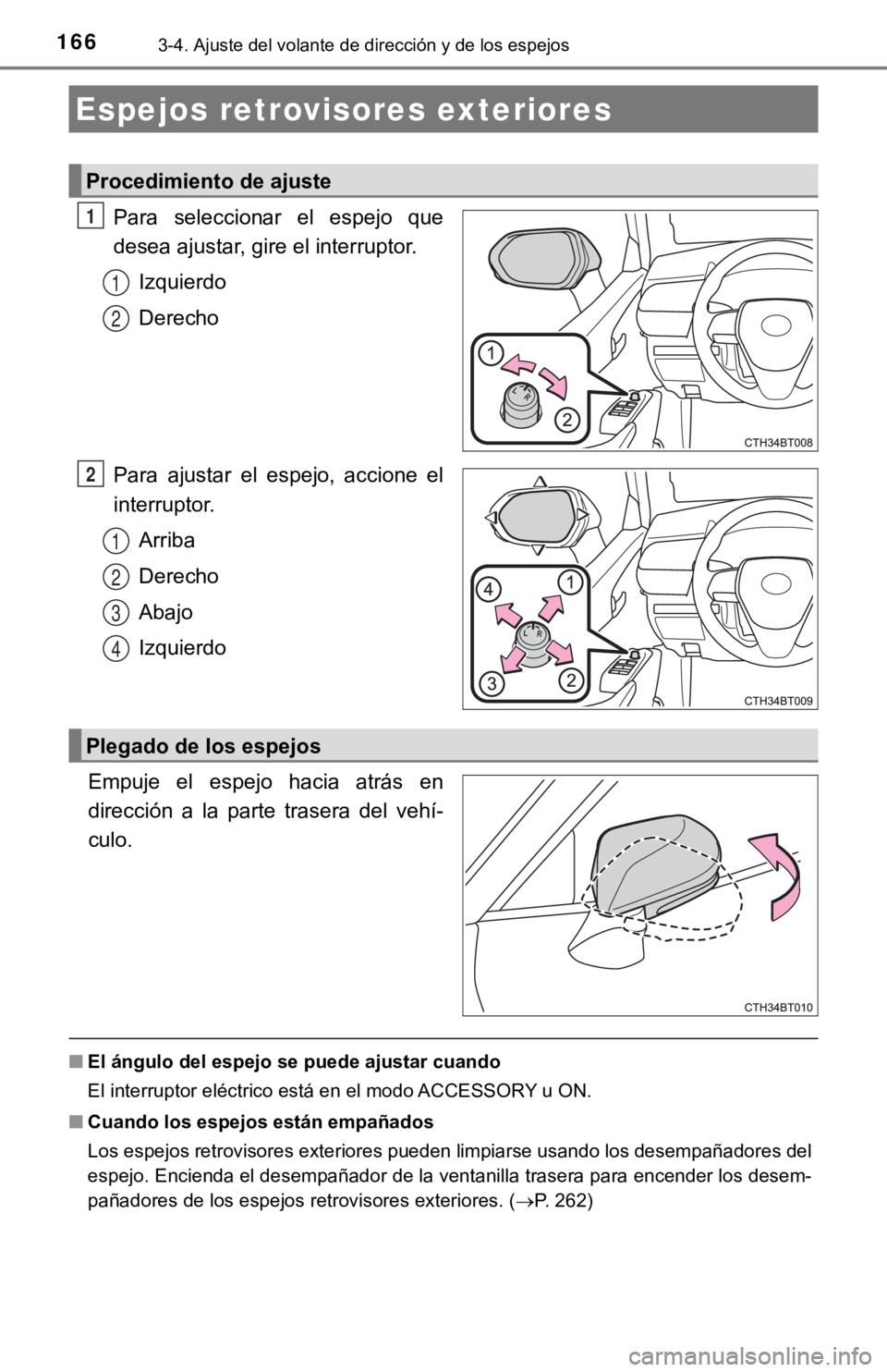 TOYOTA CAMRY HYBRID 2019  Manual del propietario (in Spanish) 1663-4. Ajuste del volante de dirección y de los espejos
Para  seleccionar  el  espejo  que
desea ajustar, gire el interruptor.Izquierdo
Derecho
Para  ajustar  el  espejo,  accione  el
interruptor. A