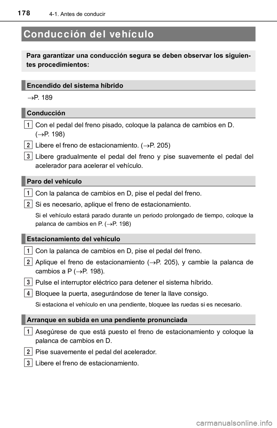 TOYOTA CAMRY HYBRID 2019  Manual del propietario (in Spanish) 1784-1. Antes de conducir
P. 189Con el pedal del freno pisado, coloque la palanca de cambios en  D. 
( P. 198)
Libere el freno de estacionamiento. ( P. 205)
Libere  gradualmente  el  pedal  d