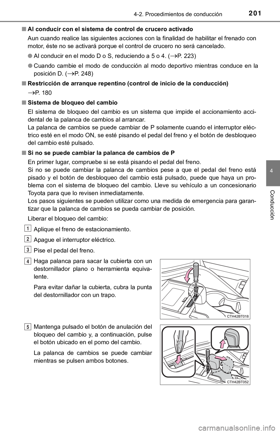 TOYOTA CAMRY HYBRID 2019  Manual del propietario (in Spanish) 2014-2. Procedimientos de conducción
4
Conducción
■Al conducir con el sistema de  control de crucero activado
Aun cuando realice las siguientes acciones con la finalidad de  habilitar el frenado c