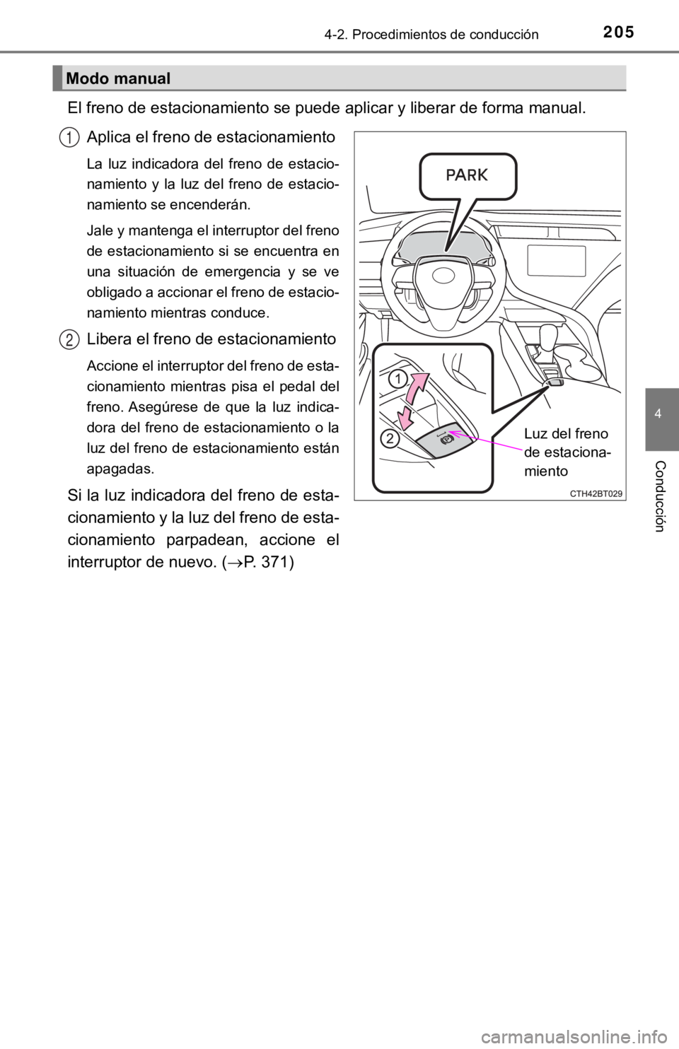 TOYOTA CAMRY HYBRID 2019  Manual del propietario (in Spanish) 2054-2. Procedimientos de conducción
4
Conducción
El freno de estacionamiento se puede aplicar y liberar de forma manual. 
Aplica el freno de estacionamiento
La  luz  indicadora  del  freno  de  est