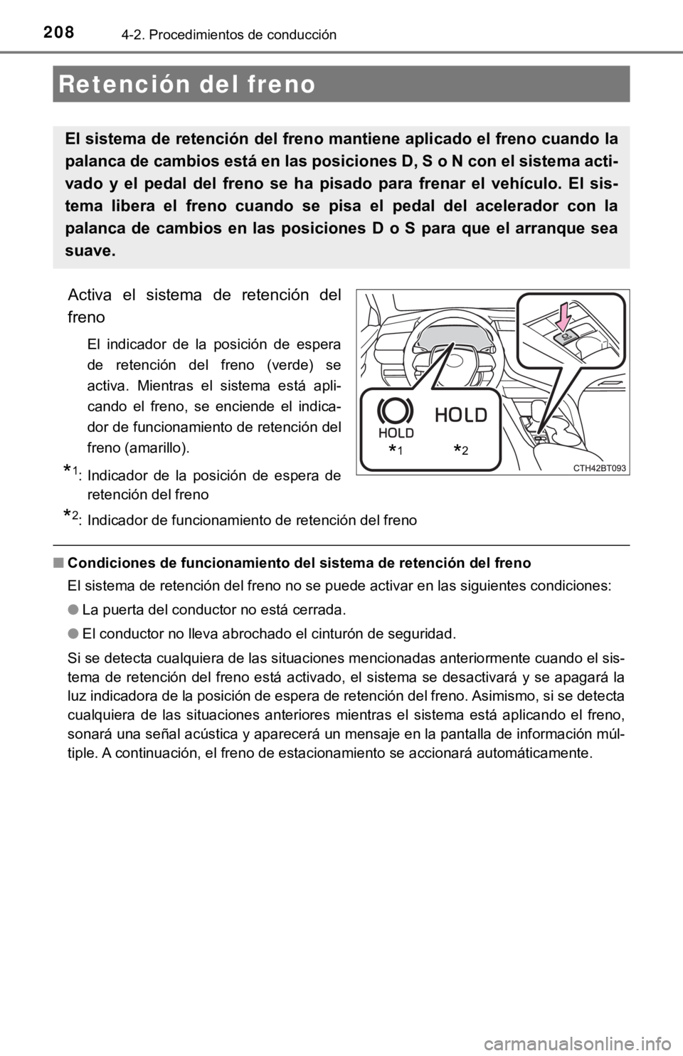 TOYOTA CAMRY HYBRID 2019  Manual del propietario (in Spanish) 2084-2. Procedimientos de conducción
Activa  el  sistema  de  retención  del
freno
El  indicador  de  la  posición  de  espera
de  retención  del  freno  (verde)  se
activa.  Mientras  el  sistema