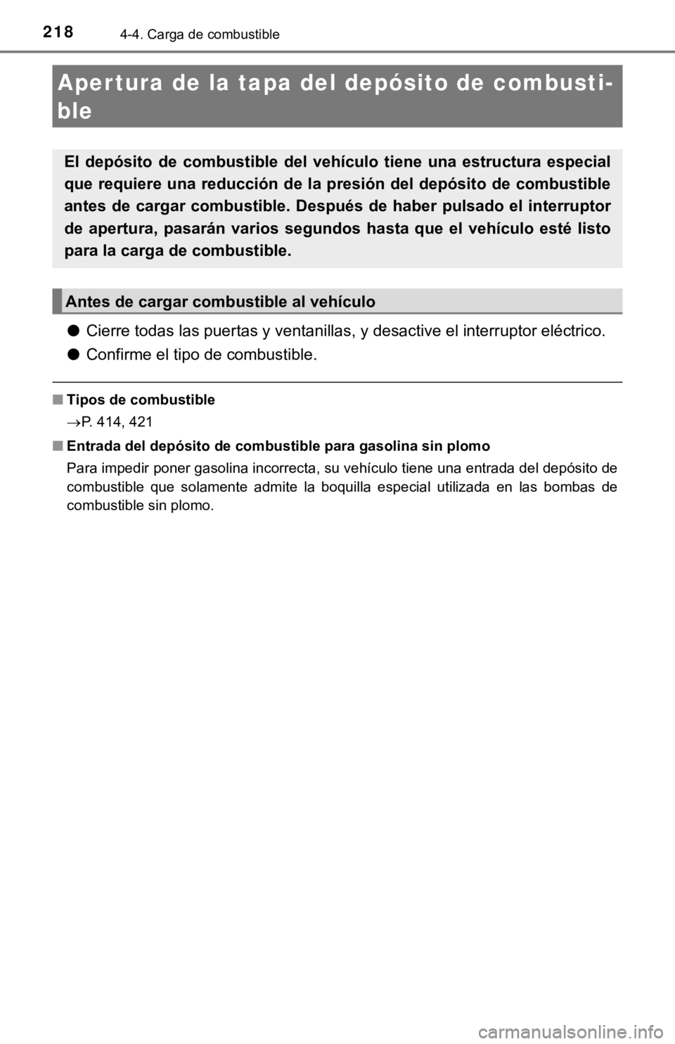 TOYOTA CAMRY HYBRID 2019  Manual del propietario (in Spanish) 2184-4. Carga de combustible
●Cierre todas las puertas y ventanillas, y desactive el interruptor eléctrico.
● Confirme el tipo de combustible.
■Tipos de combustible
P. 414, 421
■ Entrada d