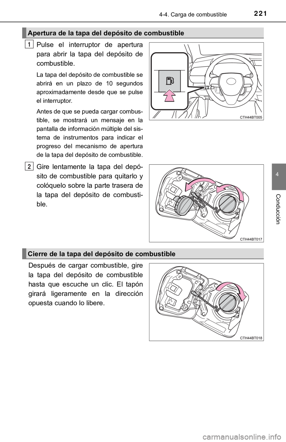 TOYOTA CAMRY HYBRID 2019  Manual del propietario (in Spanish) 2214-4. Carga de combustible
4
Conducción
Pulse  el  interruptor  de  apertura
para  abrir  la  tapa  del  depósito  de
combustible.
La tapa del depósito de combustible se
abrirá  en  un  plazo  d