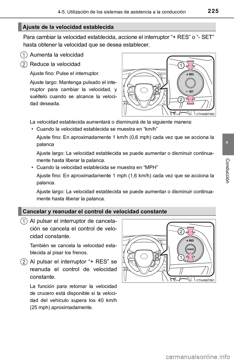 TOYOTA CAMRY HYBRID 2019  Manual del propietario (in Spanish) 2254-5. Utilización de los sistemas de asistencia a la conducción
4
Conducción
Para cambiar la velocidad establecida, accione el interruptor “ + RES” o “- SET”
hasta obtener la velocidad qu