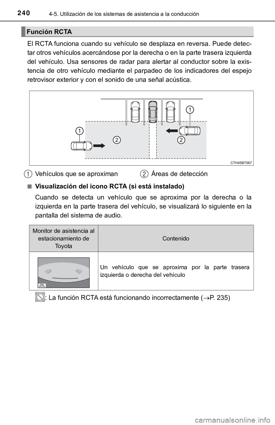 TOYOTA CAMRY HYBRID 2019  Manual del propietario (in Spanish) 2404-5. Utilización de los sistemas de asistencia a la conducción
El RCTA funciona cuando su vehículo se desplaza en reversa. Puede detec-
tar otros vehículos acercándose por la derecha o en la p