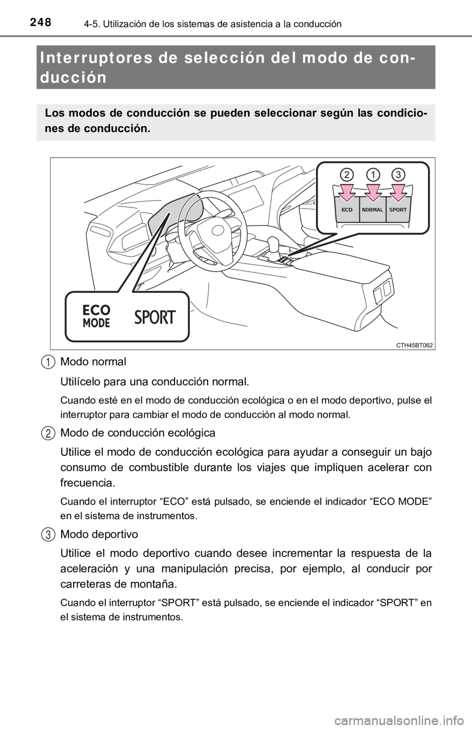 TOYOTA CAMRY HYBRID 2019  Manual del propietario (in Spanish) 2484-5. Utilización de los sistemas de asistencia a la conducción
Modo normal
Utilícelo para una conducción normal.
Cuando esté en el modo de conducción ecológica o en el modo deportivo, pulse 