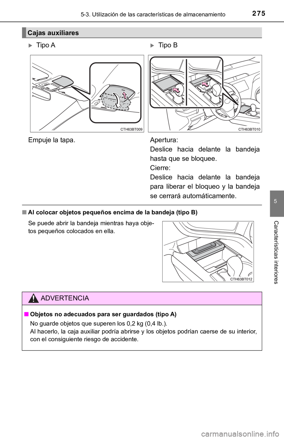 TOYOTA CAMRY HYBRID 2019  Manual del propietario (in Spanish) 2755-3. Utilización de las características de almacenamiento
5
Características interiores■Al colocar objetos pequeños en cima de la bandeja (tipo B)
Cajas auxiliares
Tipo ATipo B
Empuje la