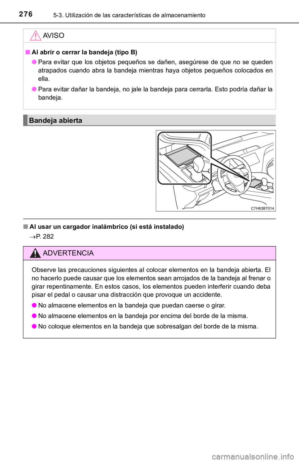 TOYOTA CAMRY HYBRID 2019  Manual del propietario (in Spanish) 2765-3. Utilización de las características de almacenamiento
■Al usar un cargador inalámbrico (si está instalado)
P. 282
AV I S O
■ Al abrir o cerrar la bandeja (tipo B)
● Para  evitar  q