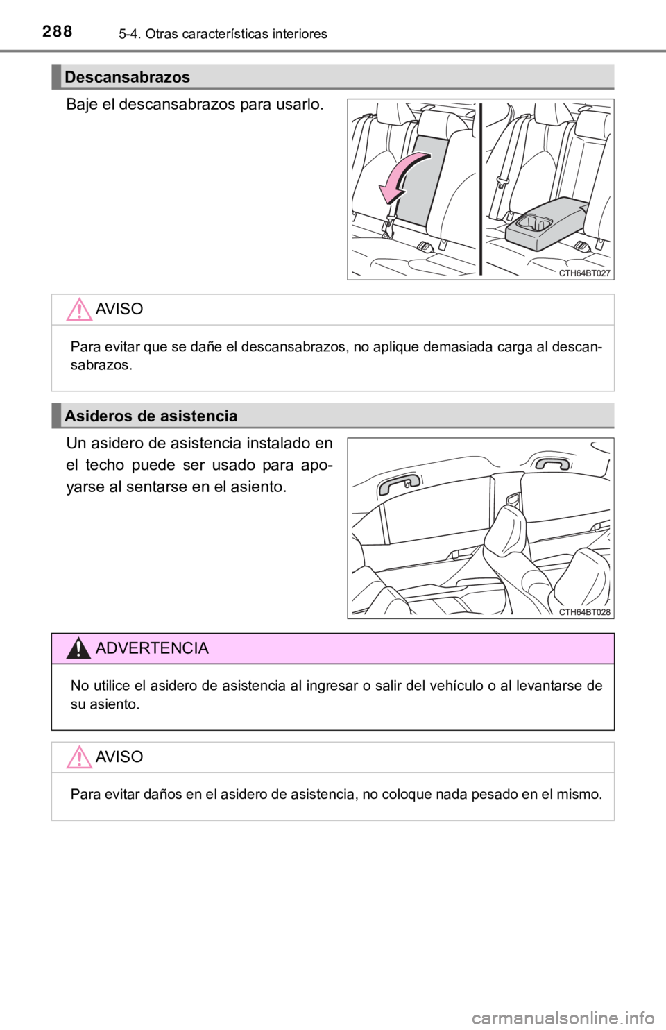 TOYOTA CAMRY HYBRID 2019  Manual del propietario (in Spanish) 2885-4. Otras características interiores
Baje el descansabrazos para usarlo.
Un asidero de asistencia instalado en
el  techo  puede  ser  usado  para  apo-
yarse al sentarse en el asiento.
Descansabr