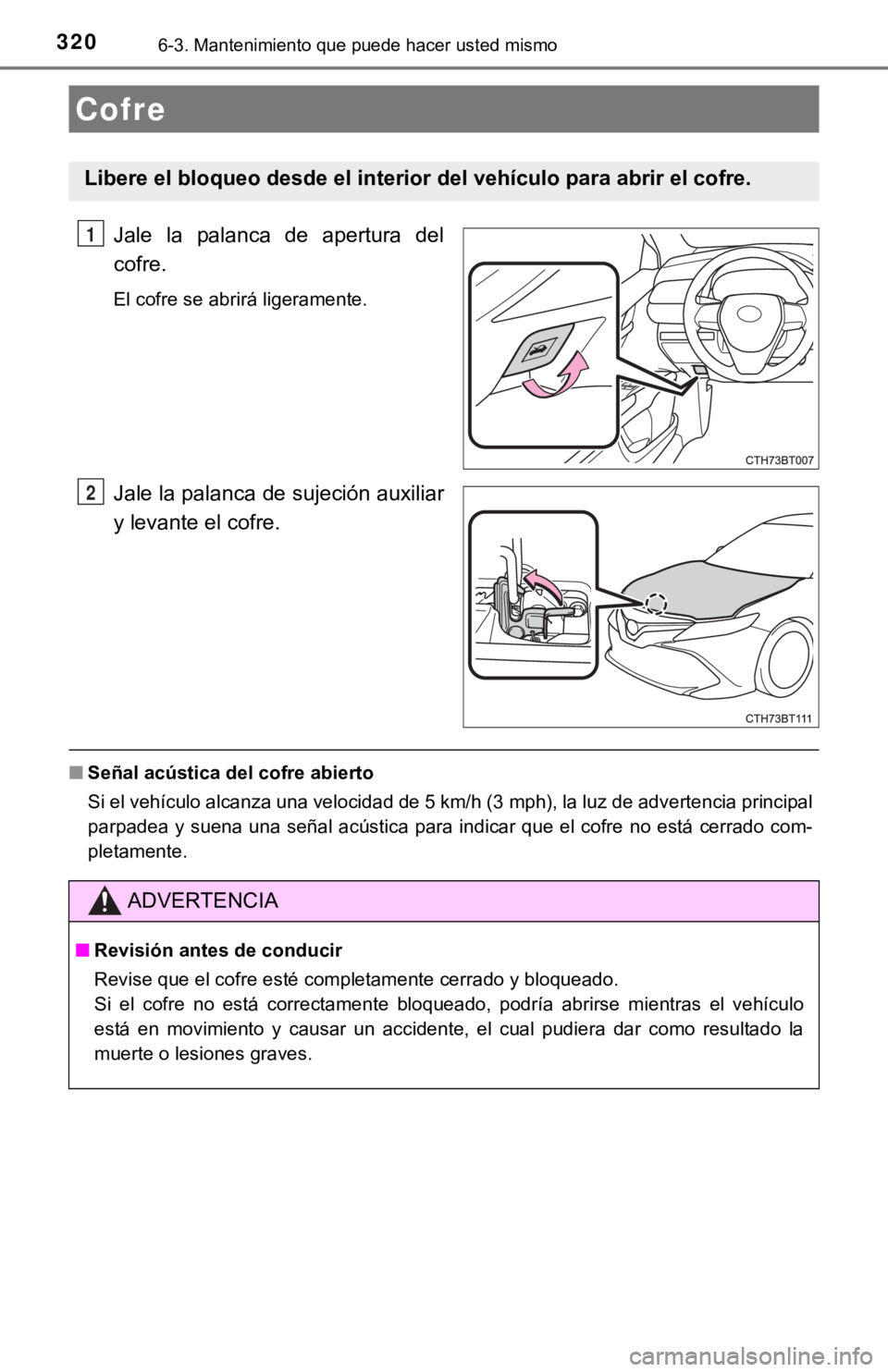 TOYOTA CAMRY HYBRID 2019  Manual del propietario (in Spanish) 3206-3. Mantenimiento que puede hacer usted mismo
Jale  la  palanca  de  apertura  del
cofre.
El cofre se abrirá ligeramente.
Jale la palanca de sujeción auxiliar
y levante el cofre.
■Señal acús