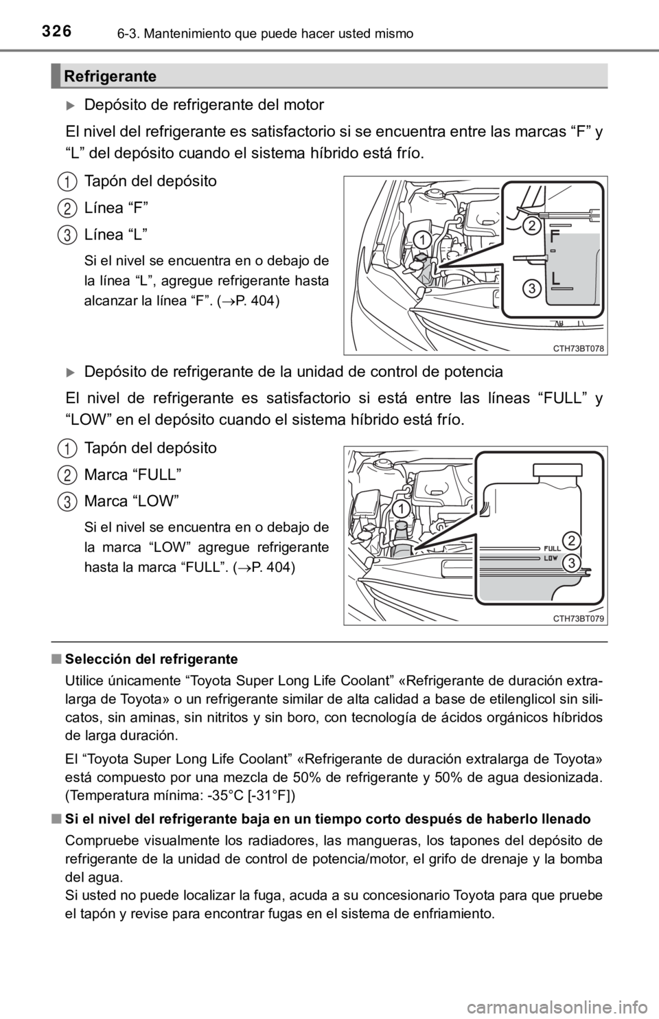 TOYOTA CAMRY HYBRID 2019  Manual del propietario (in Spanish) 3266-3. Mantenimiento que puede hacer usted mismo
Depósito de refrigerante del motor
El nivel del refrigerante es satisfactorio si se encuentra entr e las marcas “F” y
“L” del depósito cu