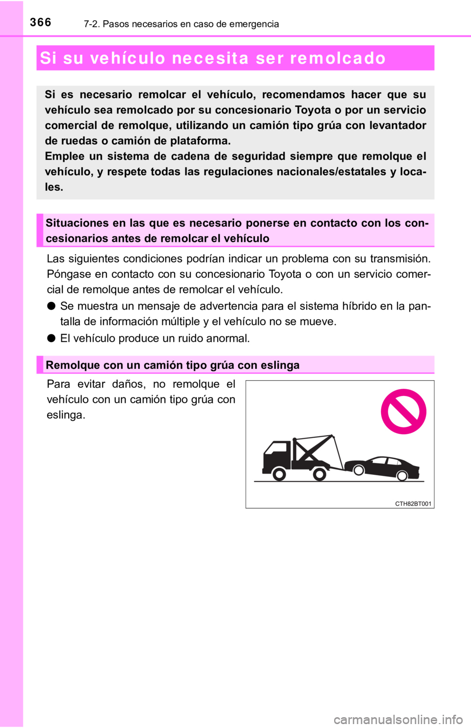 TOYOTA CAMRY HYBRID 2019  Manual del propietario (in Spanish) 3667-2. Pasos necesarios en caso de emergencia
Las  siguientes  condiciones  podrían  indicar  un  problema  con  su  transmisión.
Póngase  en  contacto  con  su  concesionario Toyota  o  con  un  