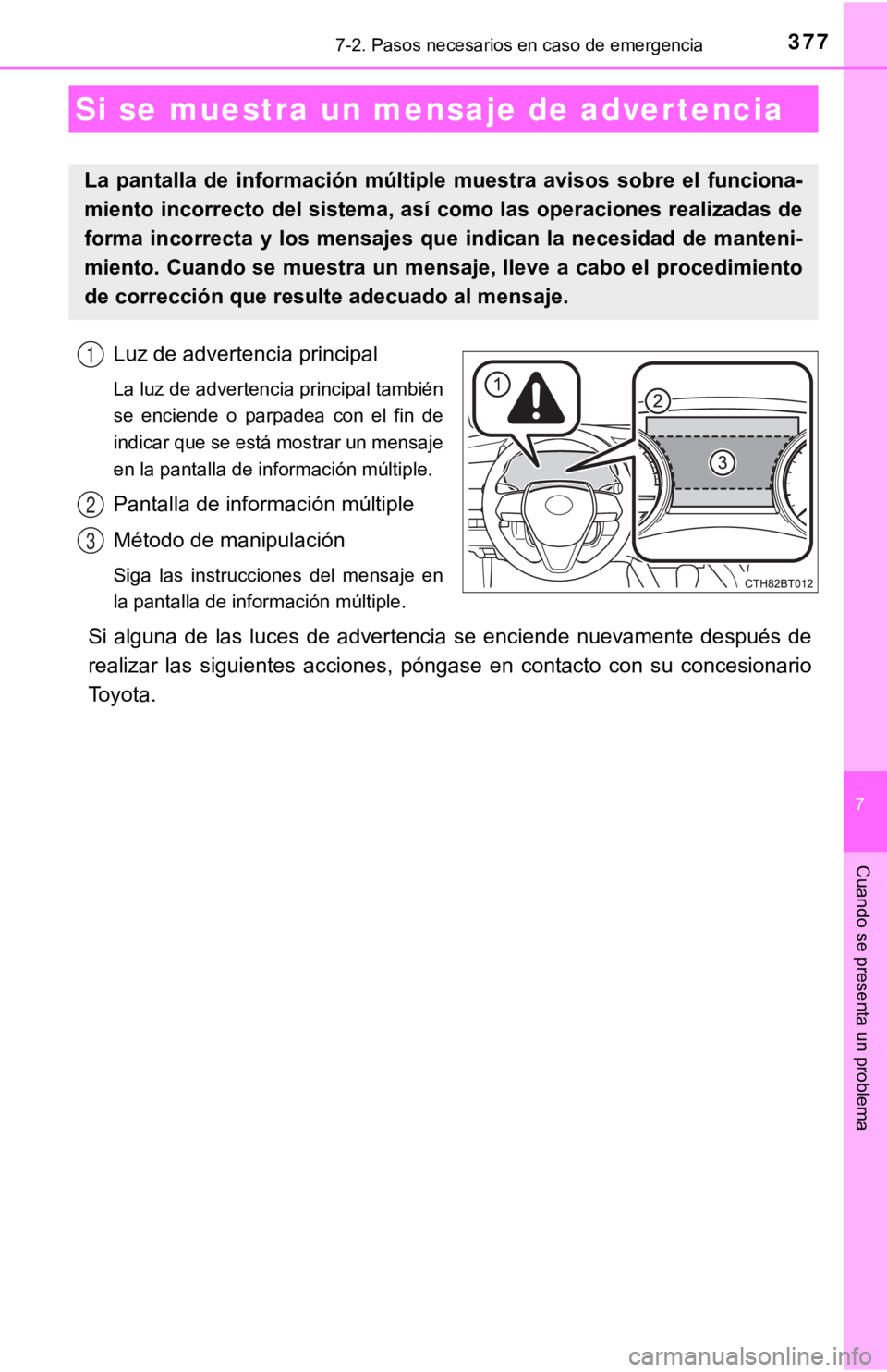 TOYOTA CAMRY HYBRID 2019  Manual del propietario (in Spanish) 3777-2. Pasos necesarios en caso de emergencia
7
Cuando se presenta un problema
Luz de advertencia principal
La luz de advertencia principal también
se  enciende  o  parpadea  con  el  fin  de
indica