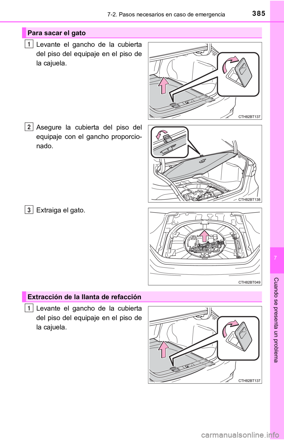 TOYOTA CAMRY HYBRID 2019  Manual del propietario (in Spanish) 3857-2. Pasos necesarios en caso de emergencia
7
Cuando se presenta un problema
Levante  el  gancho  de  la  cubierta
del  piso  del  equipaje  en  el  piso  de
la cajuela.
Asegure  la  cubierta  del 