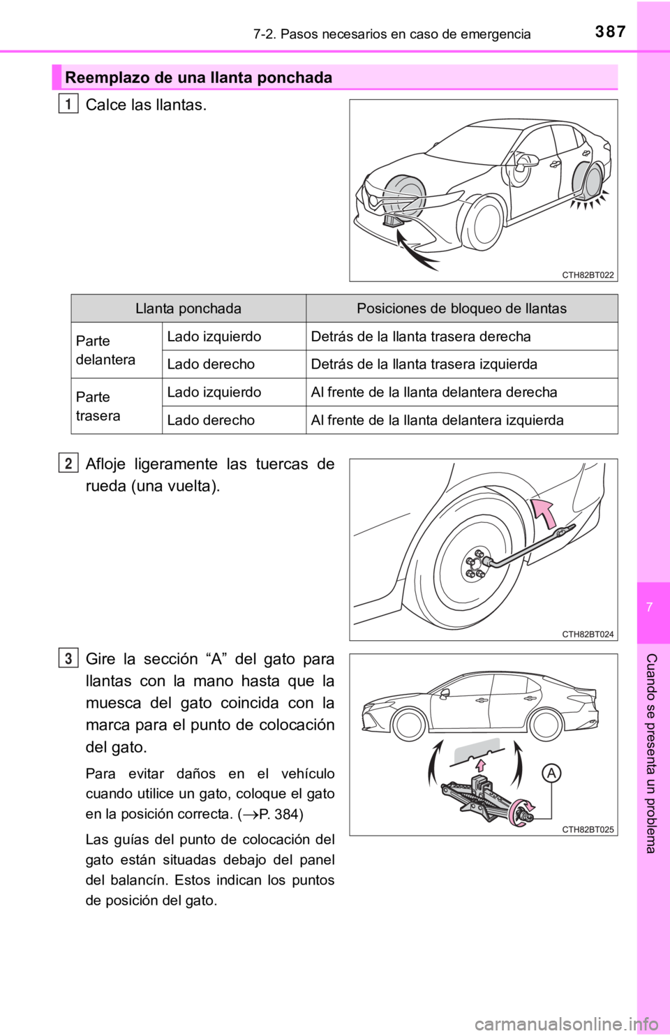 TOYOTA CAMRY HYBRID 2019  Manual del propietario (in Spanish) 3877-2. Pasos necesarios en caso de emergencia
7
Cuando se presenta un problema
Calce las llantas.
Afloje  ligeramente  las  tuercas  de
rueda (una vuelta).
Gire  la  sección  “A”  del  gato  par