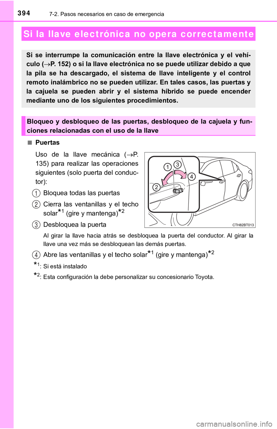 TOYOTA CAMRY HYBRID 2019  Manual del propietario (in Spanish) 3947-2. Pasos necesarios en caso de emergencia
■Puertas
Uso  de  la  llave  mecánica  (P.
135)  para  realizar  las  operaciones
siguientes (solo puerta del conduc-
tor):
Bloquea todas las puert