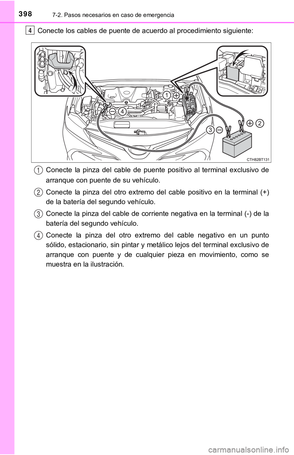 TOYOTA CAMRY HYBRID 2019  Manual del propietario (in Spanish) 3987-2. Pasos necesarios en caso de emergencia
Conecte los cables de puente de acuerdo al procedimiento siguiente:
Conecte  la  pinza  del  cable  de  puente  positivo  al  terminal  exclu sivo  de
ar