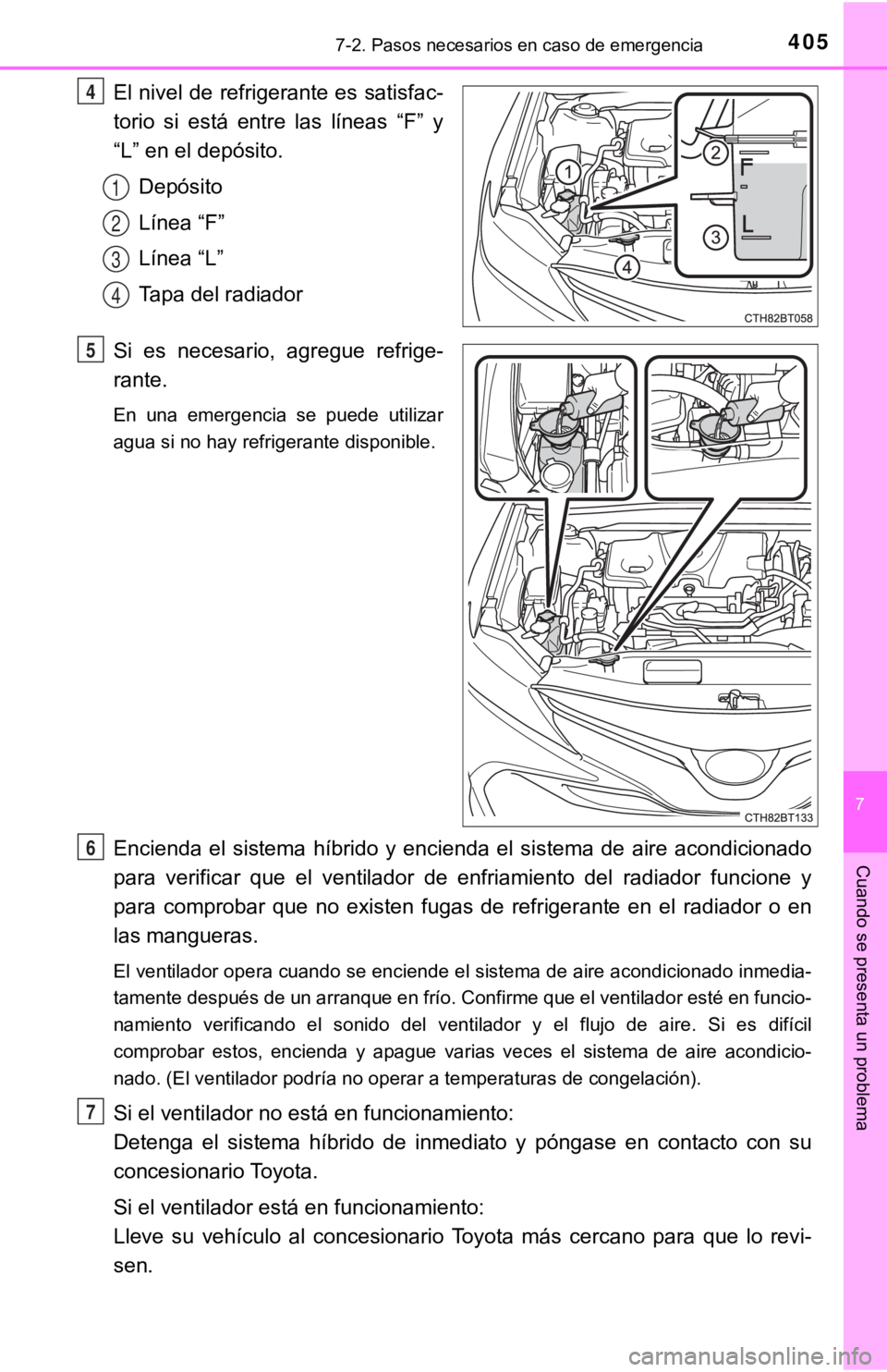 TOYOTA CAMRY HYBRID 2019  Manual del propietario (in Spanish) 4057-2. Pasos necesarios en caso de emergencia
7
Cuando se presenta un problema
El nivel de refrigerante es satisfac-
torio  si  está  entre  las  líneas  “F”  y
“L” en el depósito.Depósit