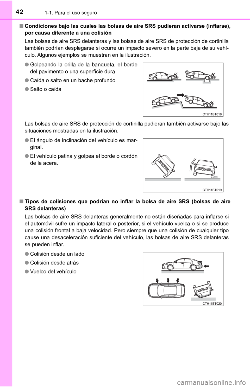 TOYOTA CAMRY HYBRID 2019  Manual del propietario (in Spanish) 421-1. Para el uso seguro
■Condiciones bajo las cuales las  bolsas de aire SRS pudieran activarse (inflarse),
por causa diferente a una colisión 
Las bolsas de aire SRS delanteras y las bolsas de a