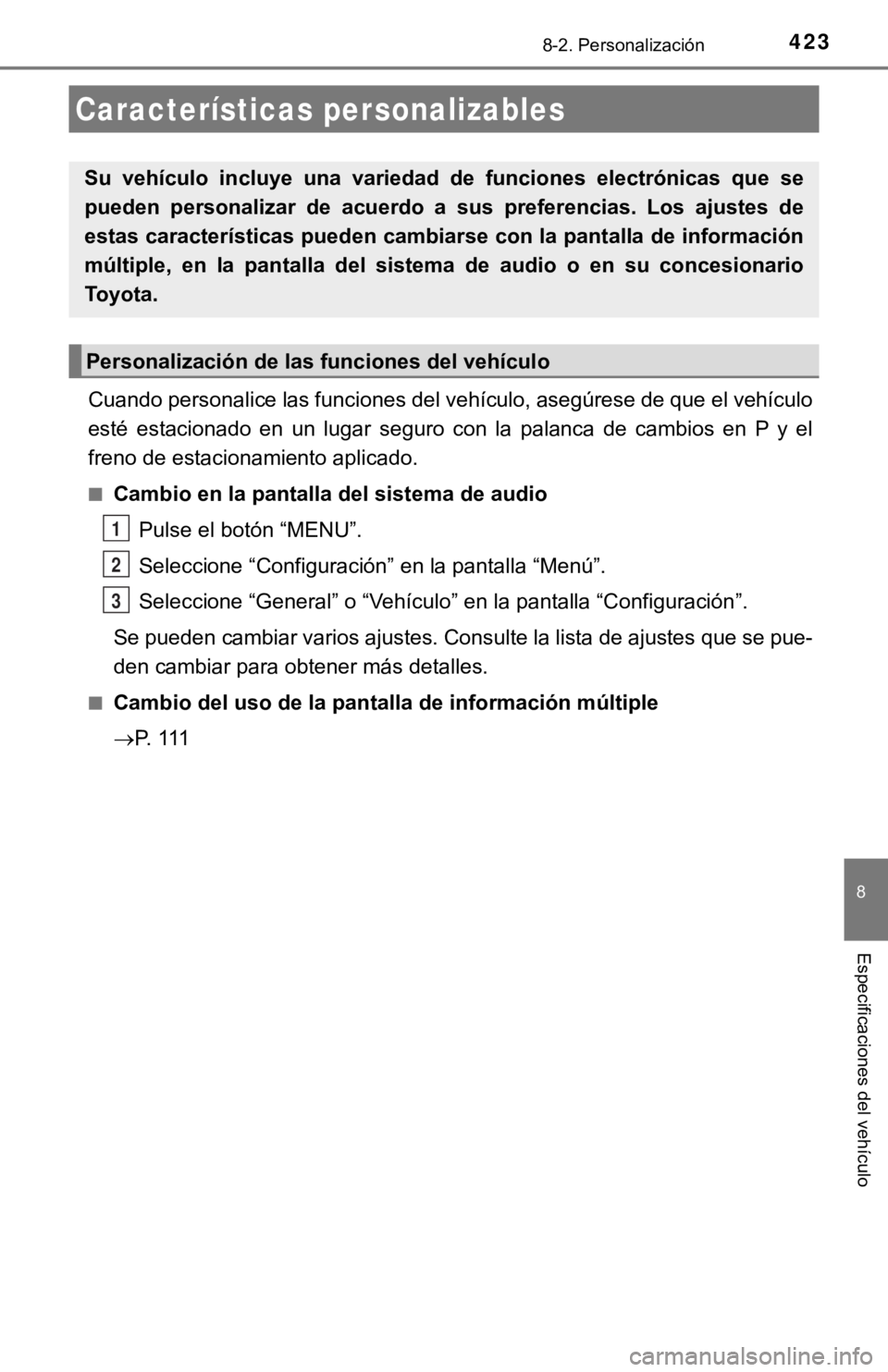 TOYOTA CAMRY HYBRID 2019  Manual del propietario (in Spanish) 423
8
Especificaciones del vehículo
8-2. Personalización
Cuando personalice las funciones del vehículo, asegúrese de que el vehículo
esté  estacionado  en  un  lugar  seguro  con  la  palanca  d