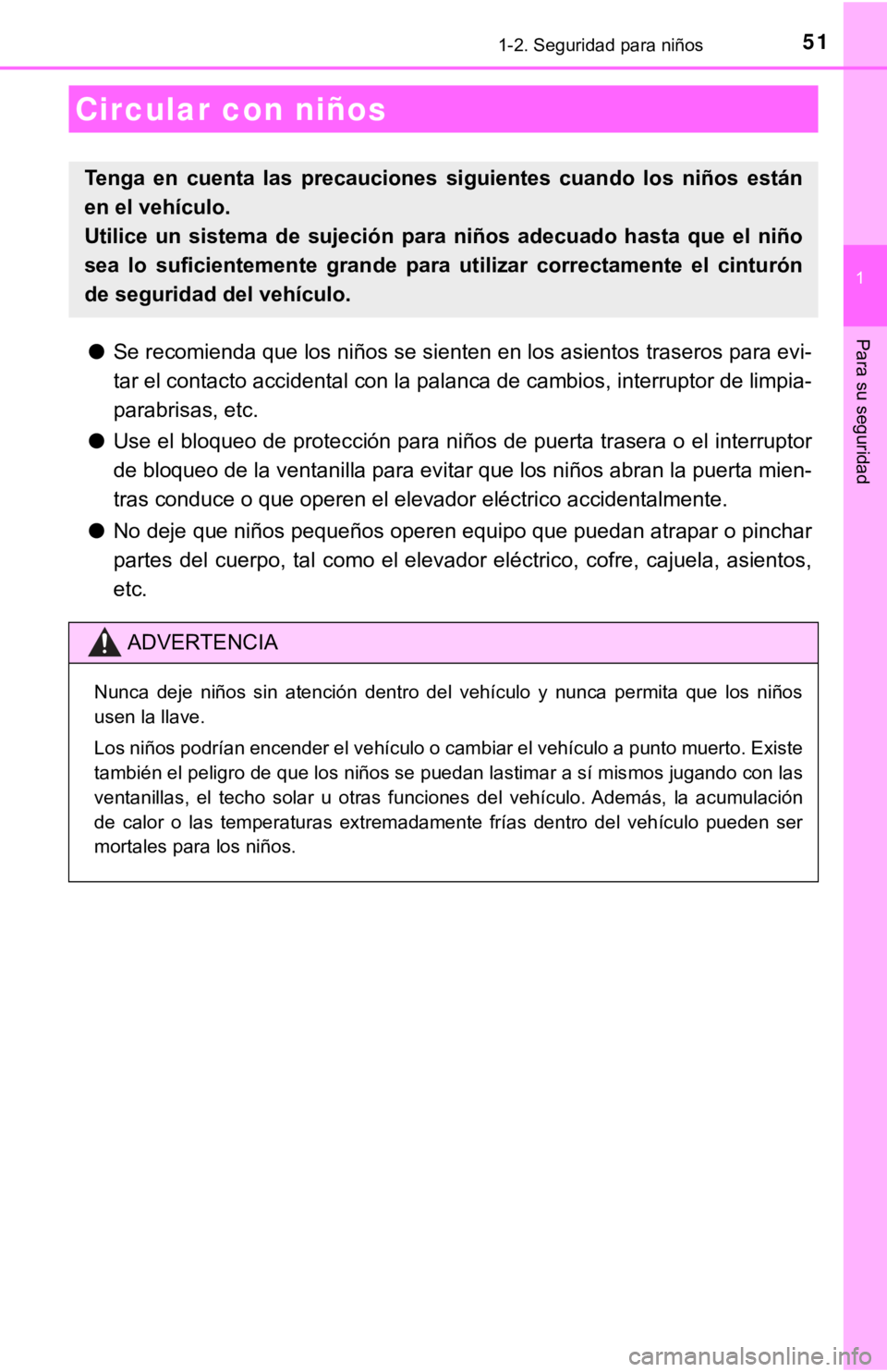 TOYOTA CAMRY HYBRID 2019  Manual del propietario (in Spanish) 51
1
Para su seguridad
1-2. Seguridad para niños
●Se recomienda que los niños se sienten en los asientos traseros  para evi-
tar el contacto accidental con la palanca de cambios, interruptor de li