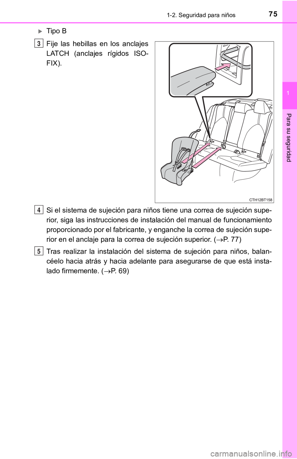 TOYOTA CAMRY HYBRID 2019  Manual del propietario (in Spanish) 751-2. Seguridad para niños
1
Para su seguridad
Tipo B
Fije  las  hebillas  en  los  anclajes
LATCH  (anclajes  rígidos  ISO-
FIX).
Si el sistema de sujeción para niños tiene una correa de suje
