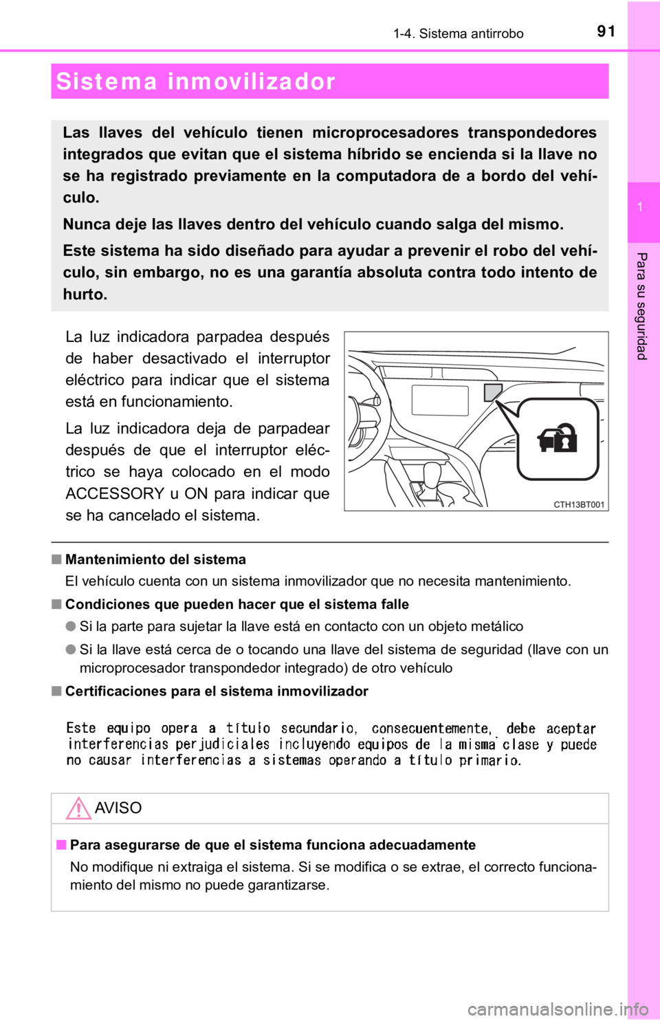 TOYOTA CAMRY HYBRID 2019  Manual del propietario (in Spanish) 91
1
Para su seguridad
1-4. Sistema antirrobo
La  luz  indicadora  parpadea  después
de  haber  desactivado  el  interruptor
eléctrico  para  indicar  que  el  sistema
está en funcionamiento.
La  l