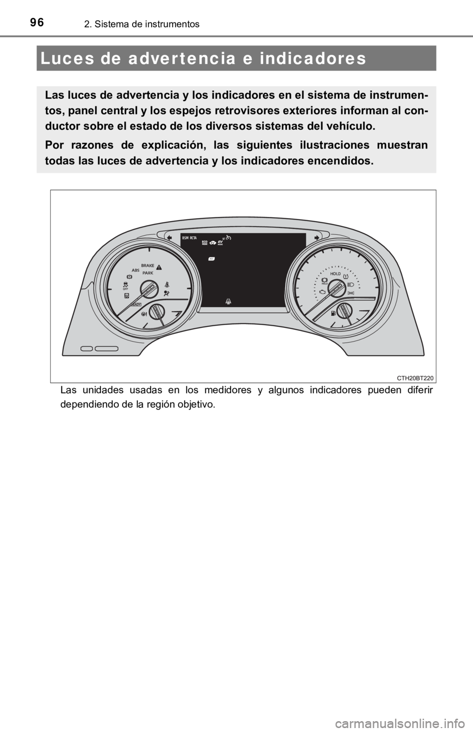 TOYOTA CAMRY HYBRID 2019  Manual del propietario (in Spanish) 962. Sistema de instrumentos
Las  unidades  usadas  en  los  medidores  y  algunos  indicadores  pueden  diferir
dependiendo de la región objetivo.
Luces de advertencia e indicadores
Las luces de adv