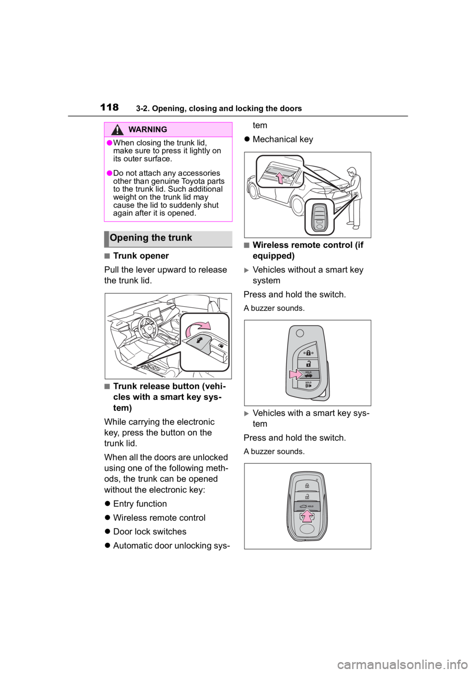 TOYOTA COROLLA 2023  Owners Manual 1183-2. Opening, closing and locking the doors
■Trunk opener
Pull the lever upward to release 
the trunk lid.
■Trunk release button (vehi-
cles with a smart key sys-
tem)
While carrying the electr
