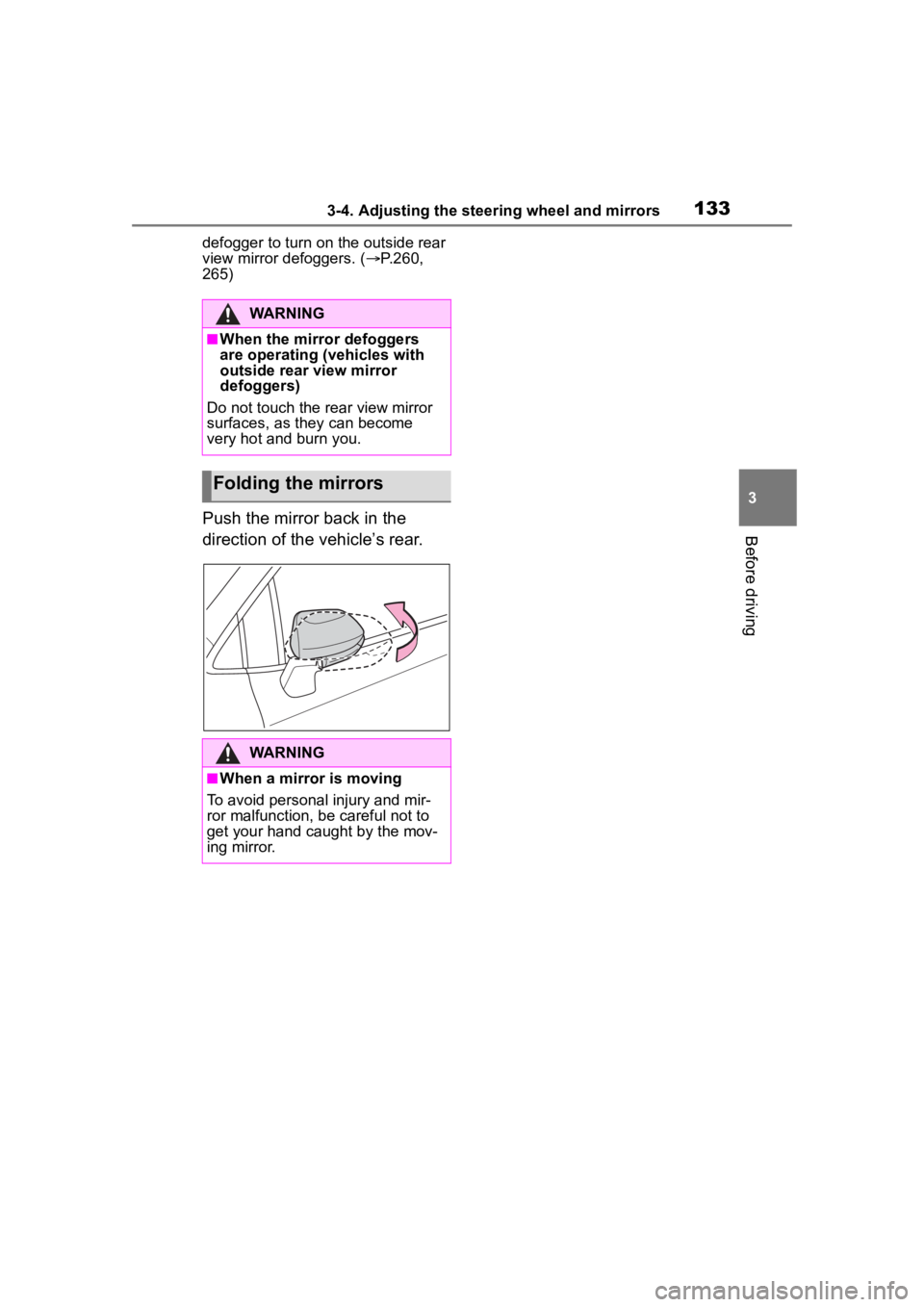 TOYOTA COROLLA 2023  Owners Manual 1333-4. Adjusting the steering wheel and mirrors
3
Before driving
defogger to turn on the outside rear 
view mirror defoggers. (P.260, 
265)
Push the mirror back in the 
direction of the vehicle’