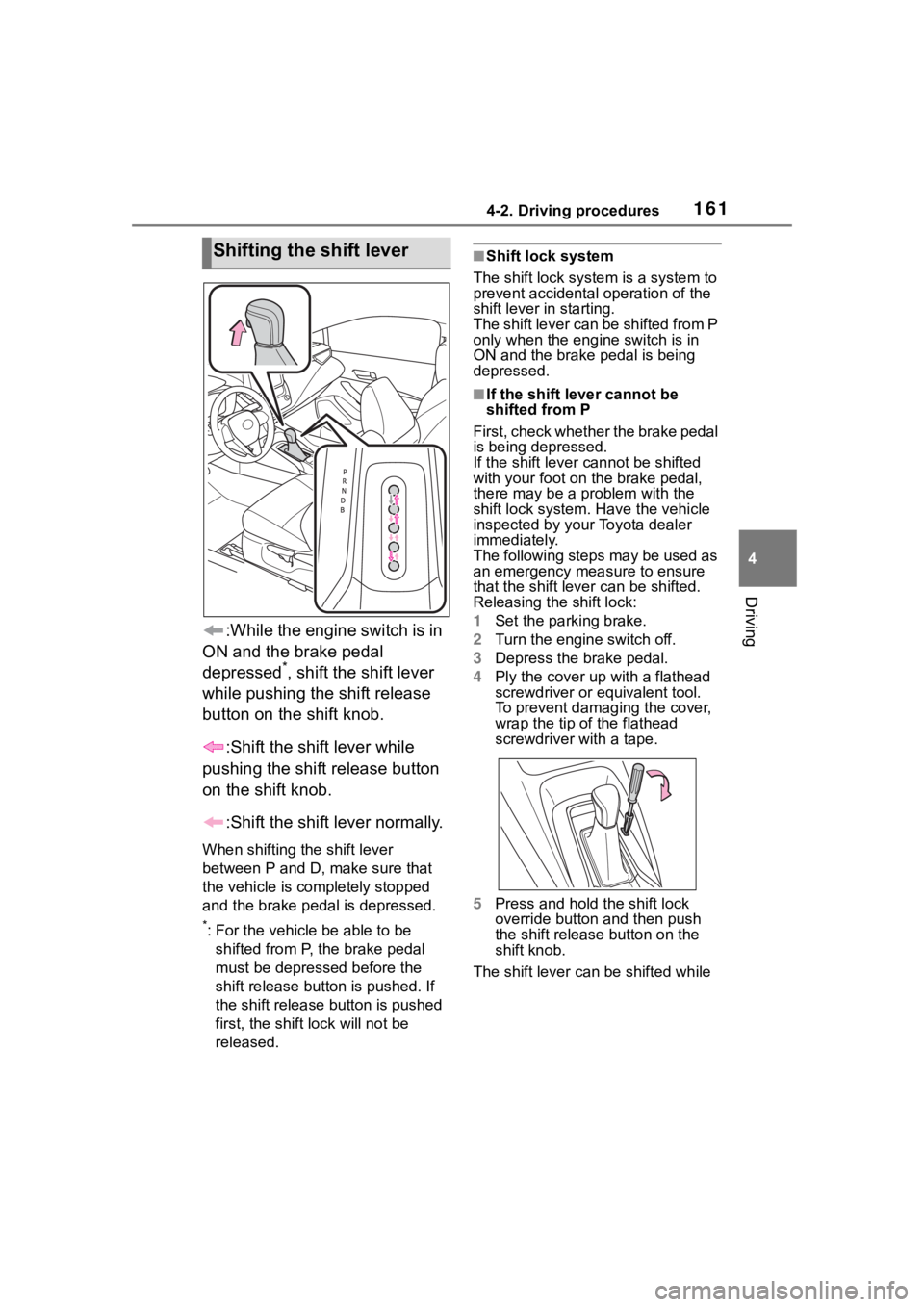 TOYOTA COROLLA 2023  Owners Manual 1614-2. Driving procedures
4
Driving
:While the engine switch is in 
ON and the brake pedal 
depressed
*, shift the shift lever 
while pushing the shift release 
button on the shift knob.
:Shift the s